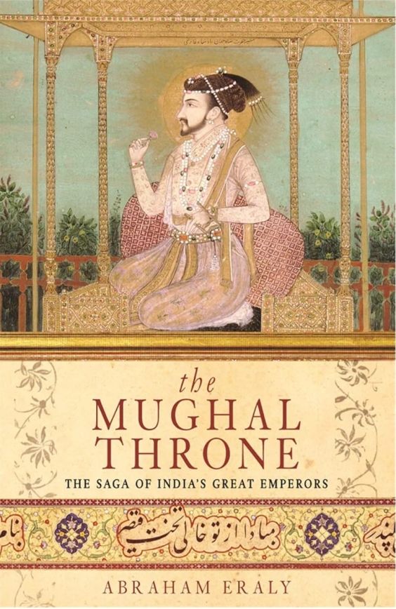 The Mughal Throne by Abraham Eraly - Book cover displaying authentic Mughal miniature painting of emperor, saga of India's great Mughal emperors